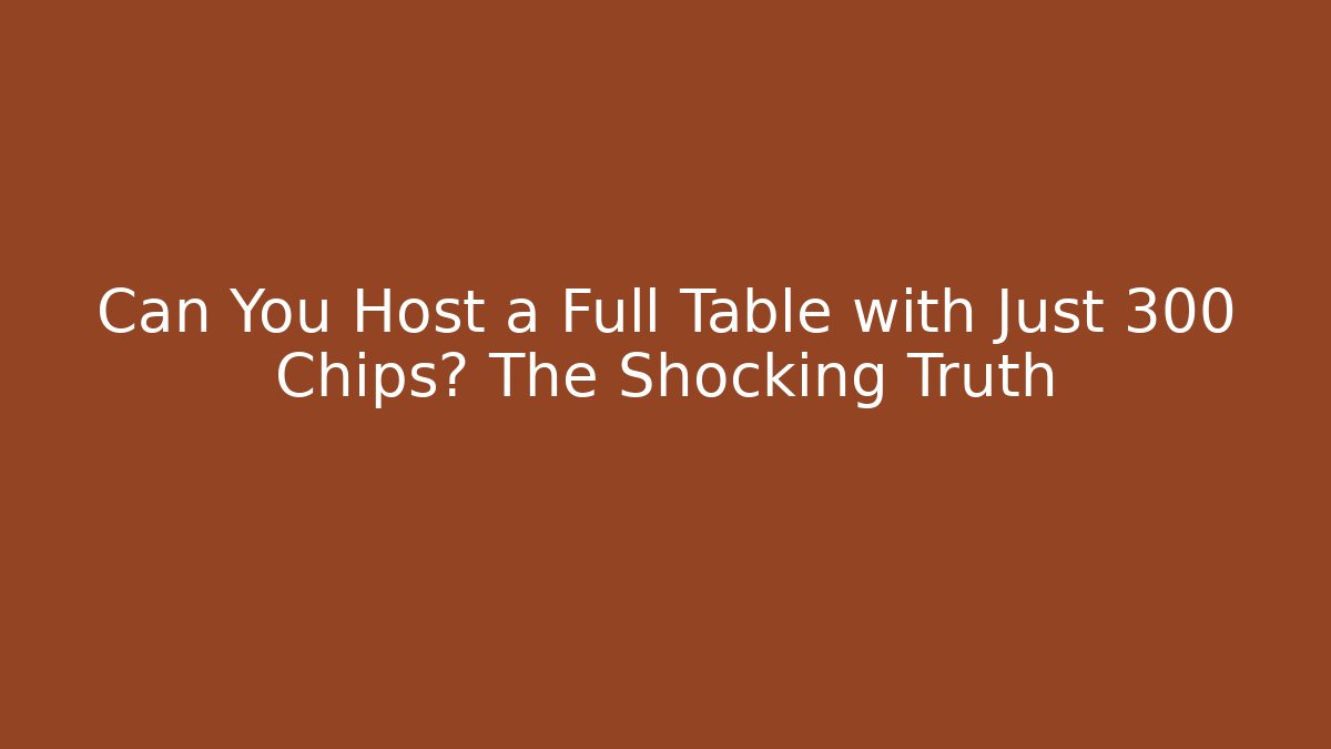 Can You Host a Full Table with Just 300 Chips? The Shocking Truth