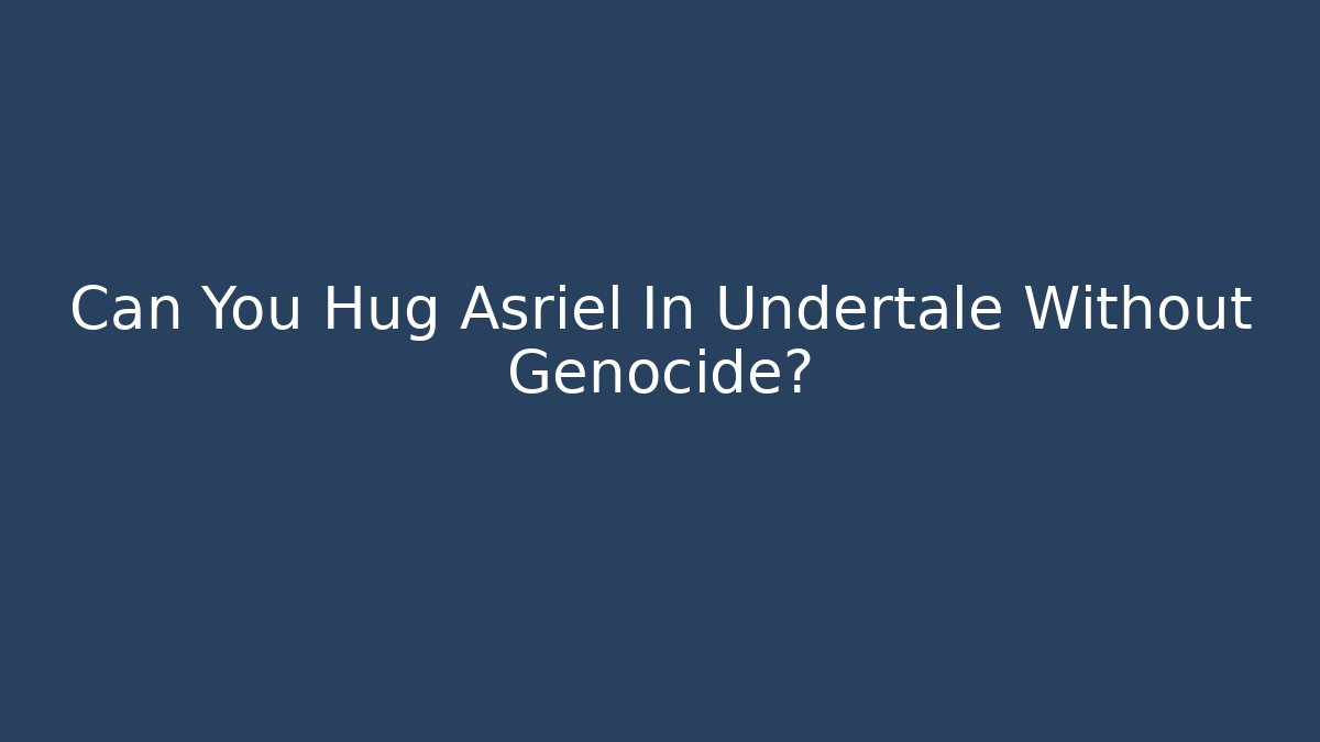 Can You Hug Asriel In Undertale Without Genocide?