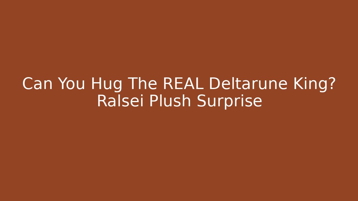 Can You Hug The REAL Deltarune King? Ralsei Plush Surprise