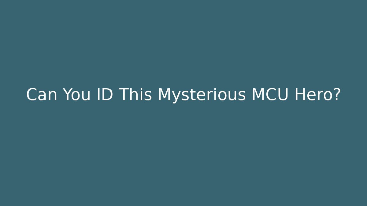 Can You ID This Mysterious MCU Hero?