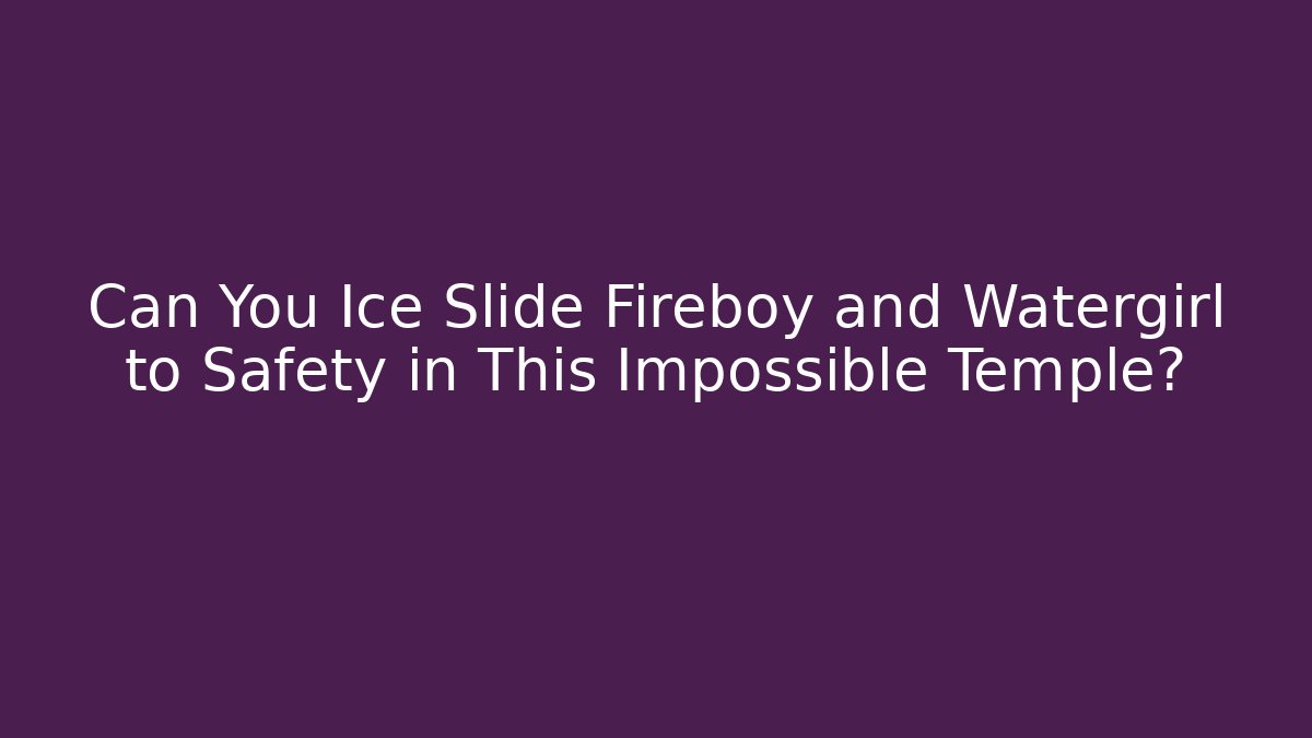 Can You Ice Slide Fireboy and Watergirl to Safety in This Impossible Temple?