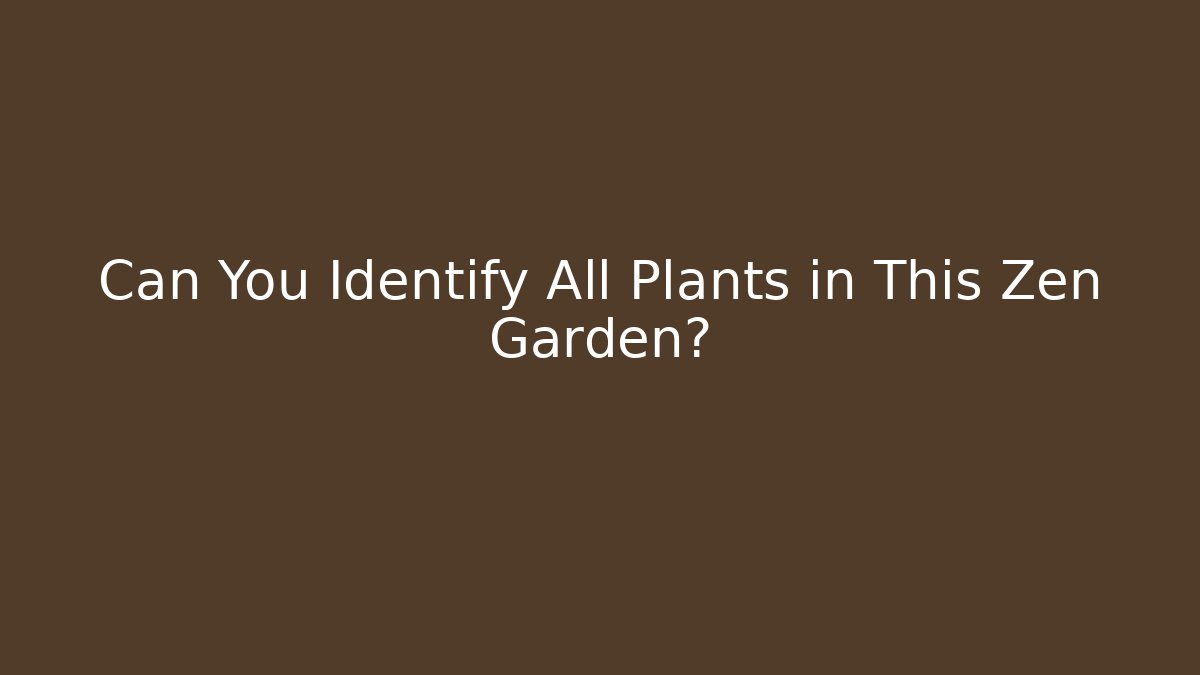 Can You Identify All Plants in This Zen Garden? - Critter Realm