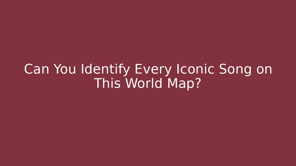 Can You Identify Every Iconic Song on This World Map?
