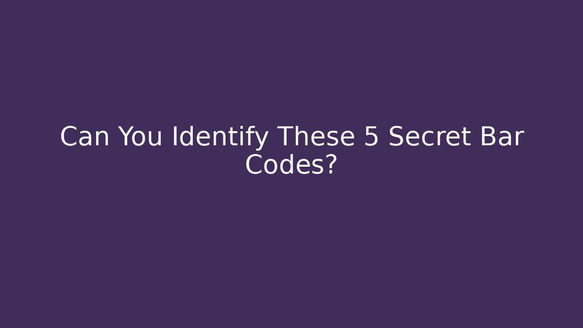 Can You Identify These 5 Secret Bar Codes?