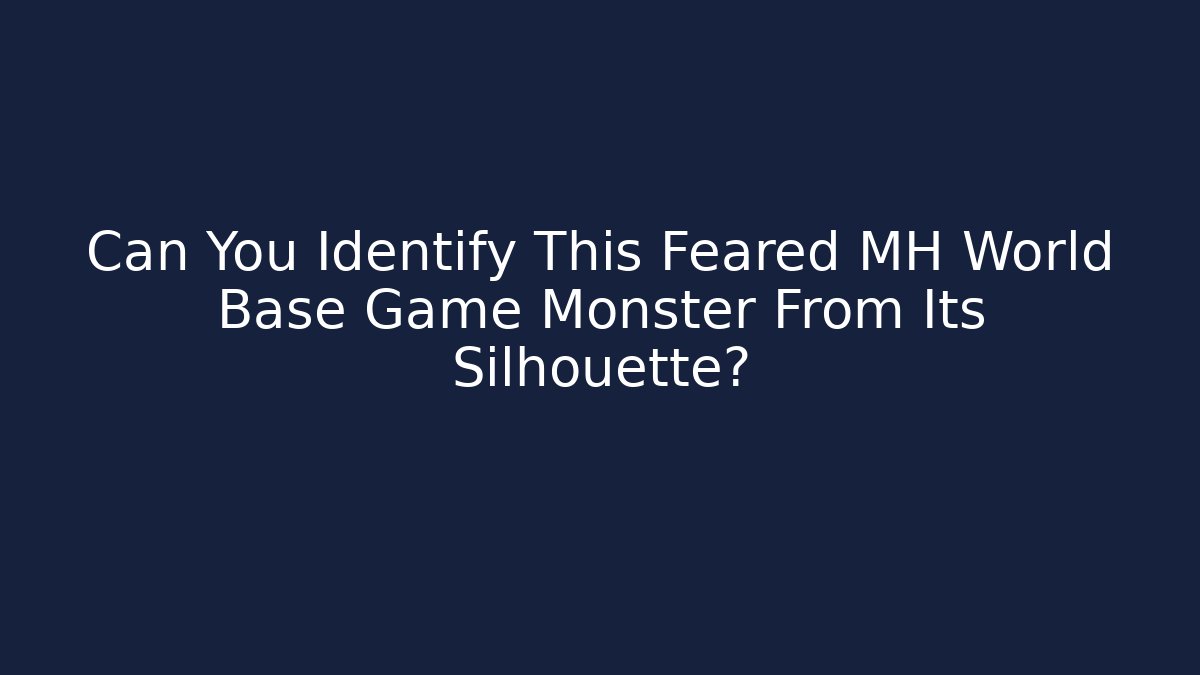 Can You Identify This Feared MH World Base Game Monster From Its Silhouette? - Critter Realm