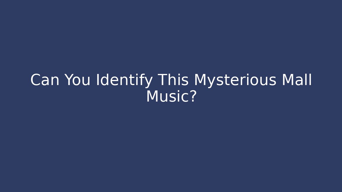 Can You Identify This Mysterious Mall Music? - Critter Realm