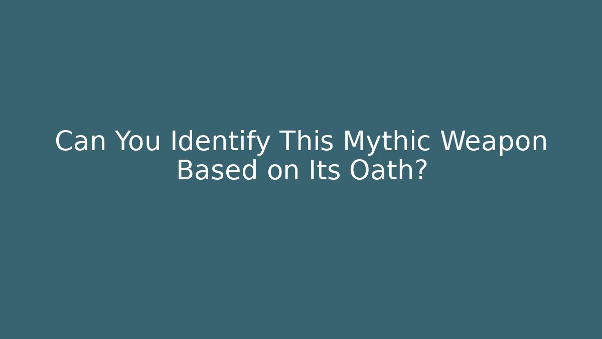 Can You Identify This Mythic Weapon Based on Its Oath?