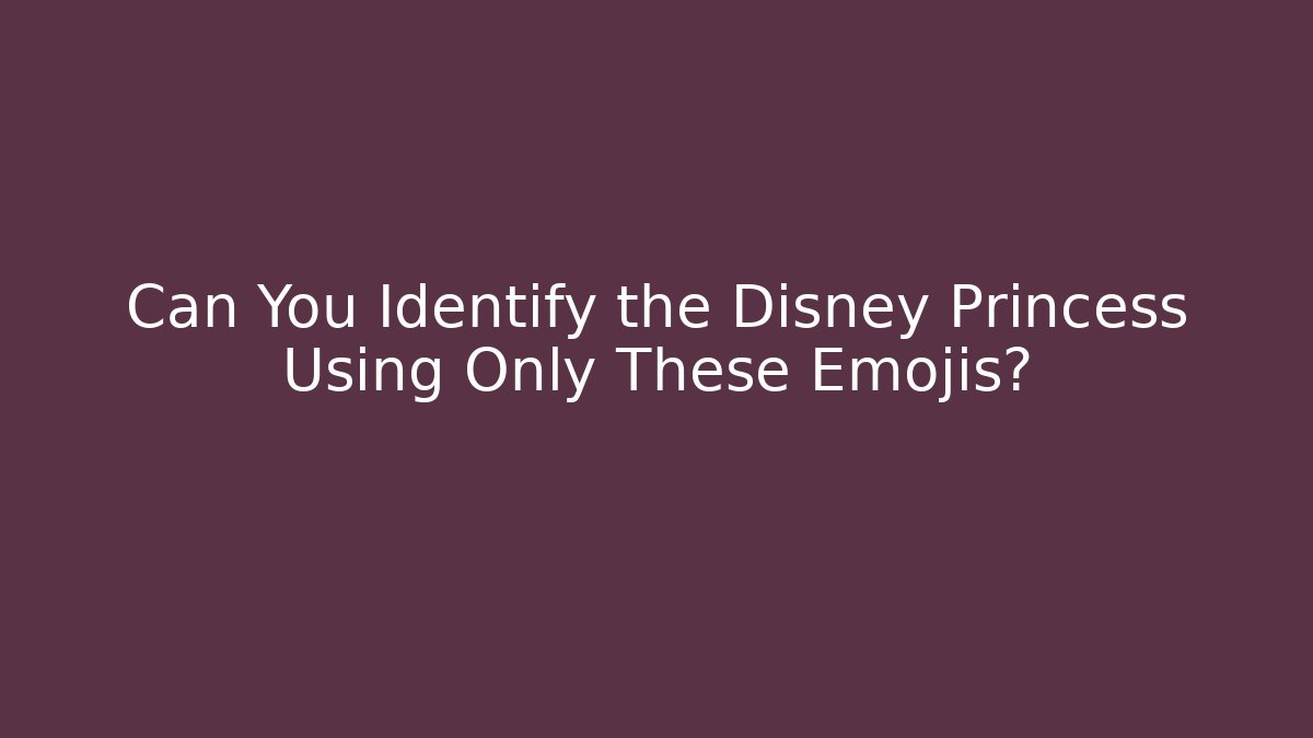 Can You Identify the Disney Princess Using Only These Emojis?