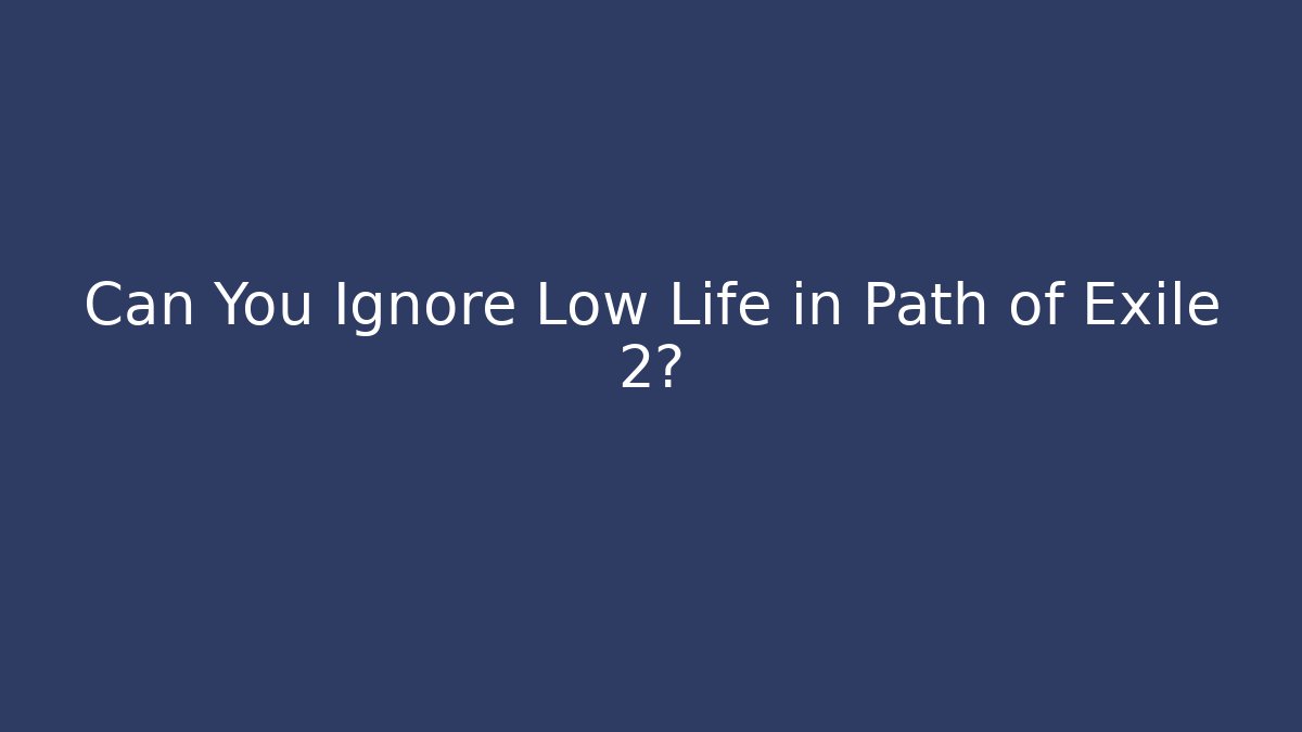 Can You Ignore Low Life in Path of Exile 2?