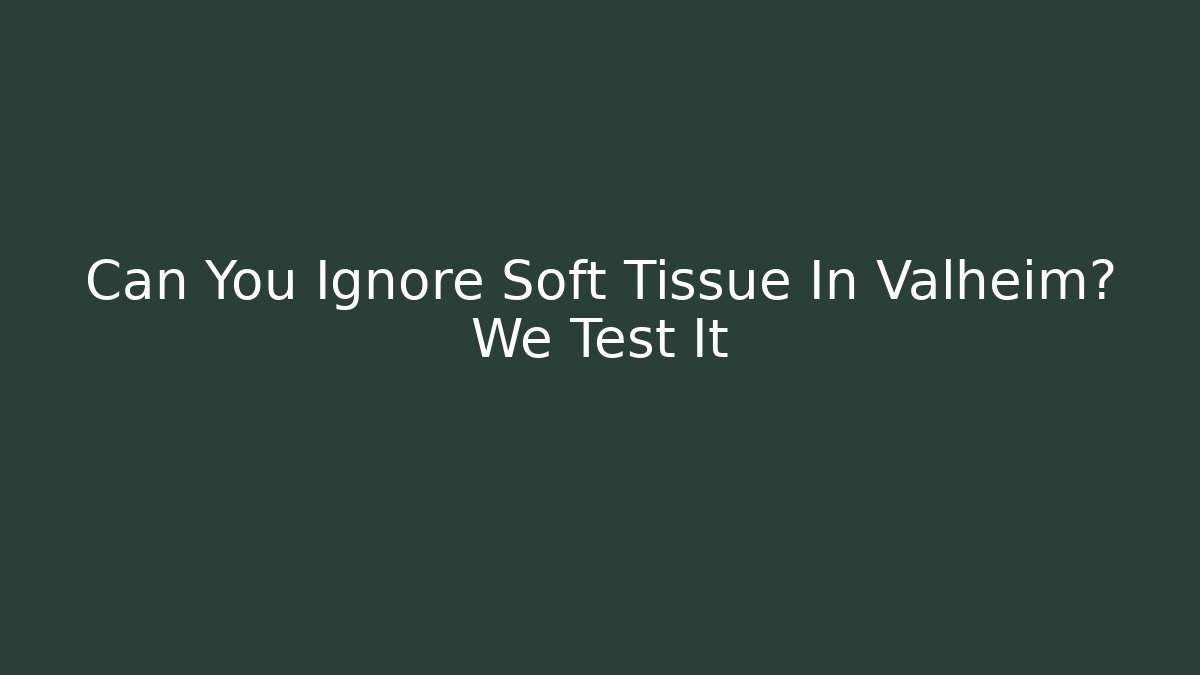 Can You Ignore Soft Tissue In Valheim? We Test It