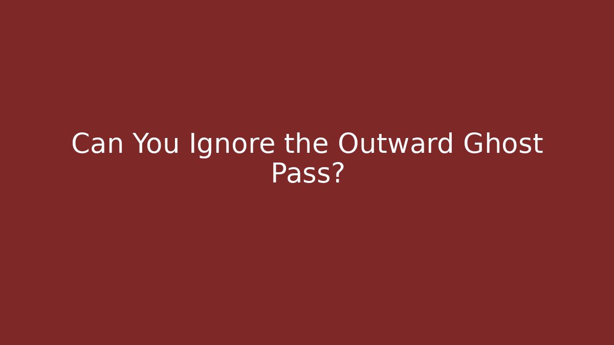 Can You Ignore the Outward Ghost Pass? - Critter Realm