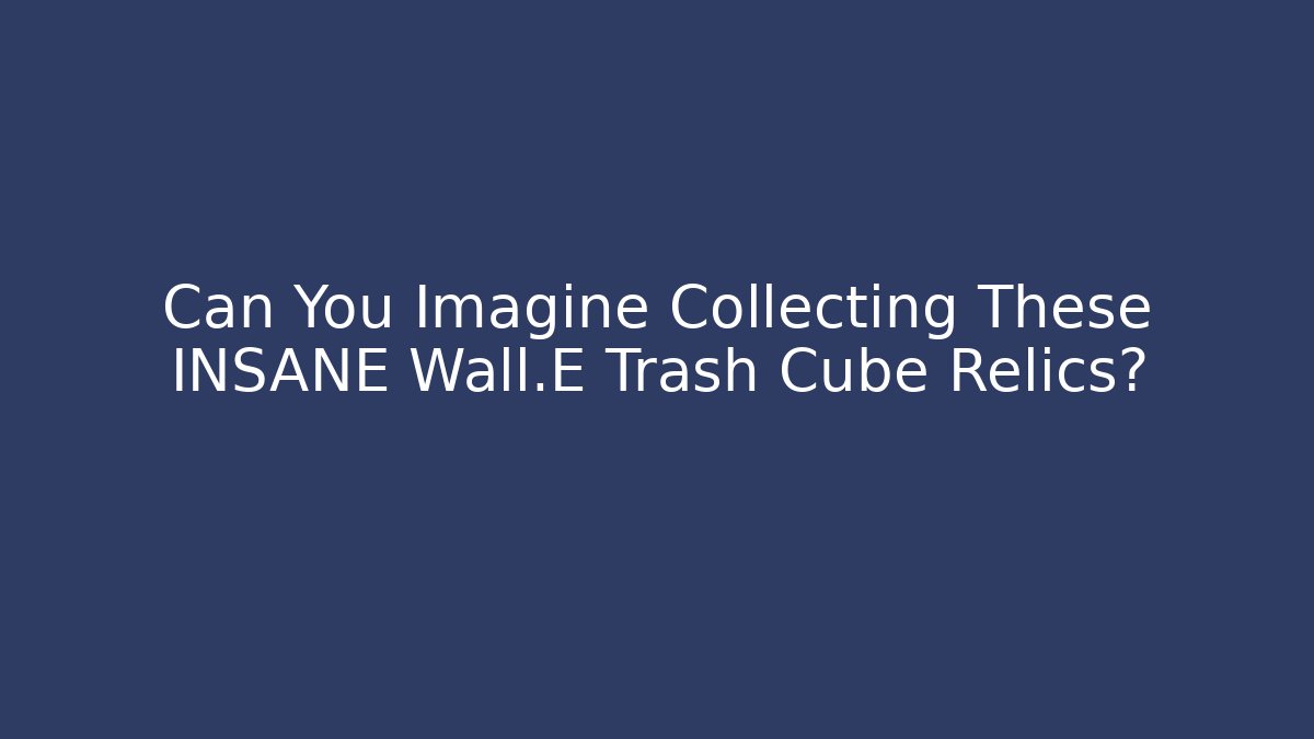 Can You Imagine Collecting These INSANE Wall·E Trash Cube Relics?