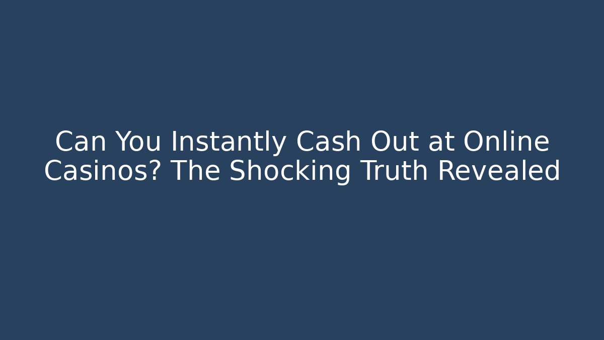 Can You Instantly Cash Out at Online Casinos? The Shocking Truth Revealed