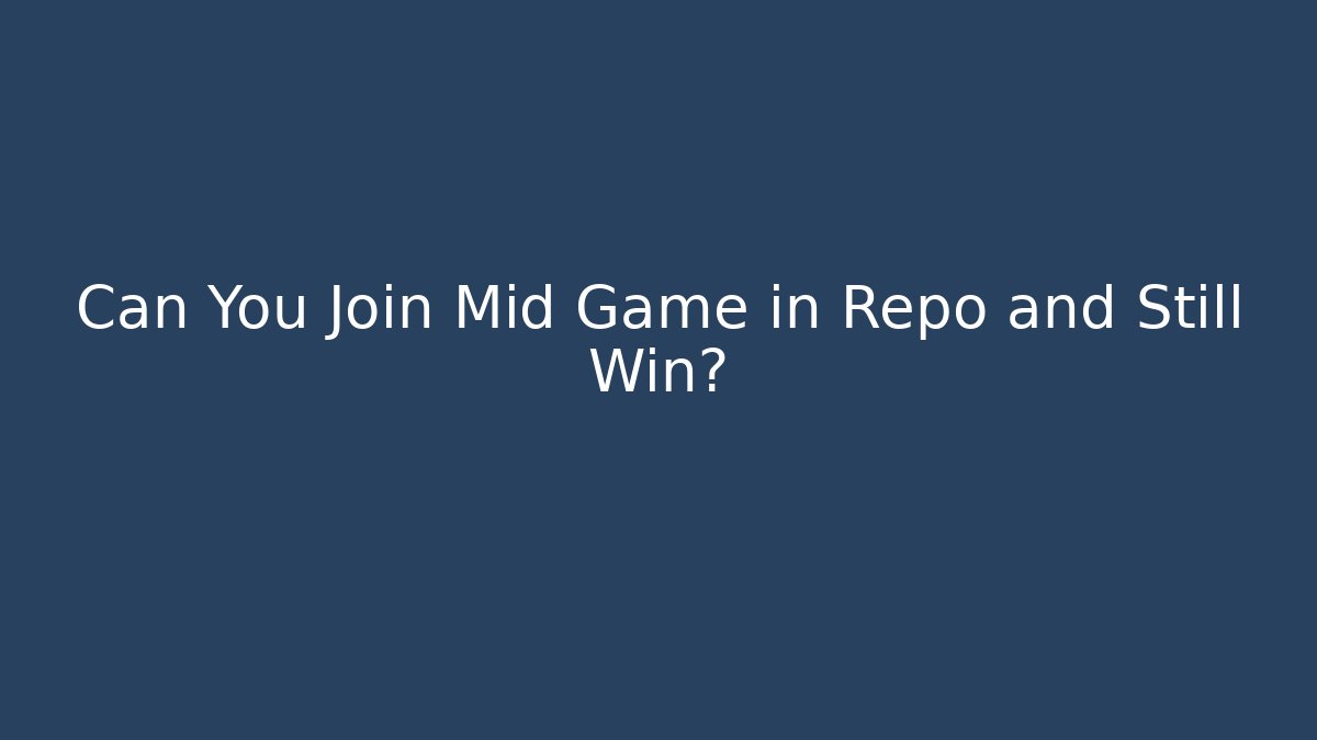 Can You Join Mid Game in Repo and Still Win?
