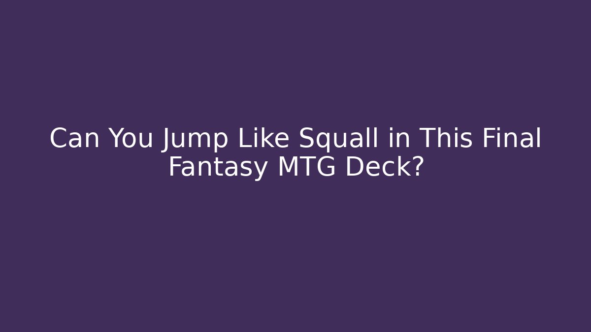 Can You Jump Like Squall in This Final Fantasy MTG Deck?