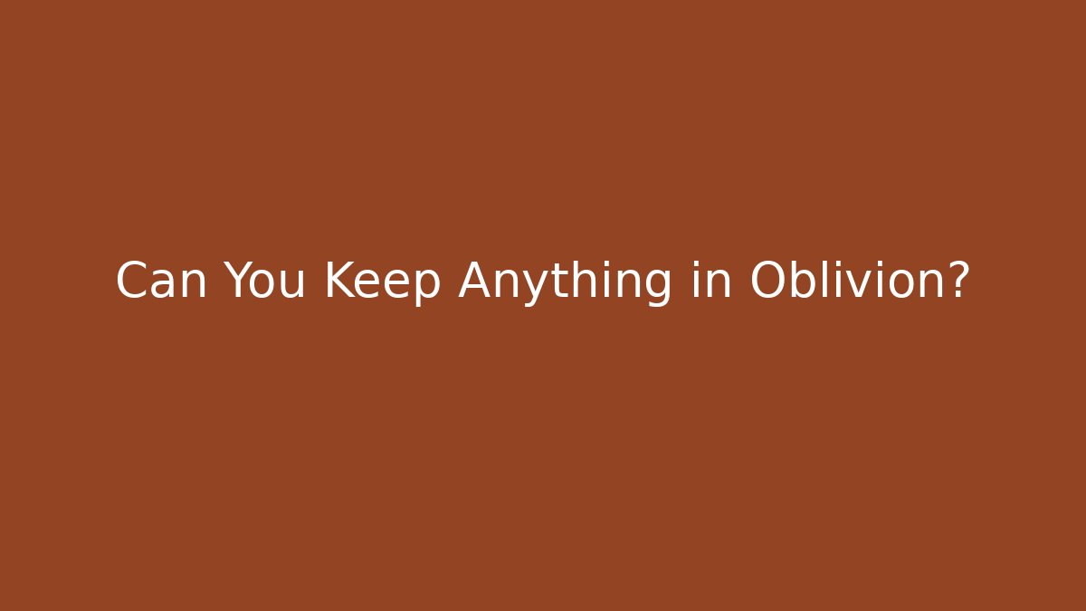 Can You Keep Anything in Oblivion? - Critter Realm