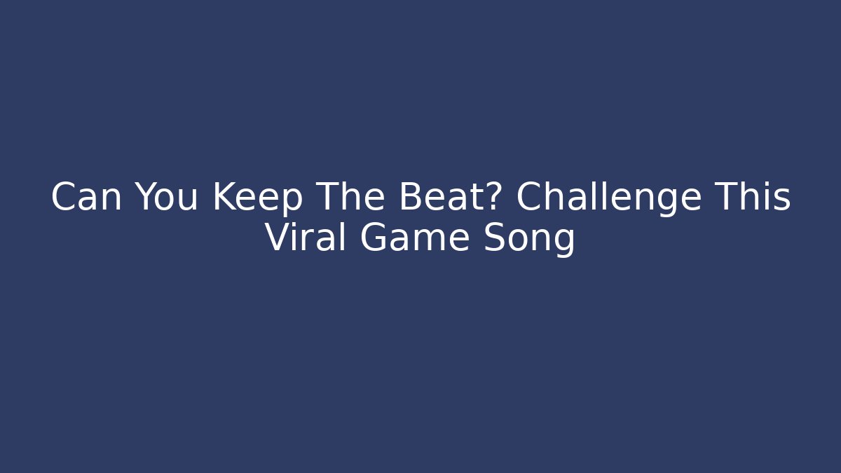 Can You Keep The Beat? Challenge This Viral Game Song