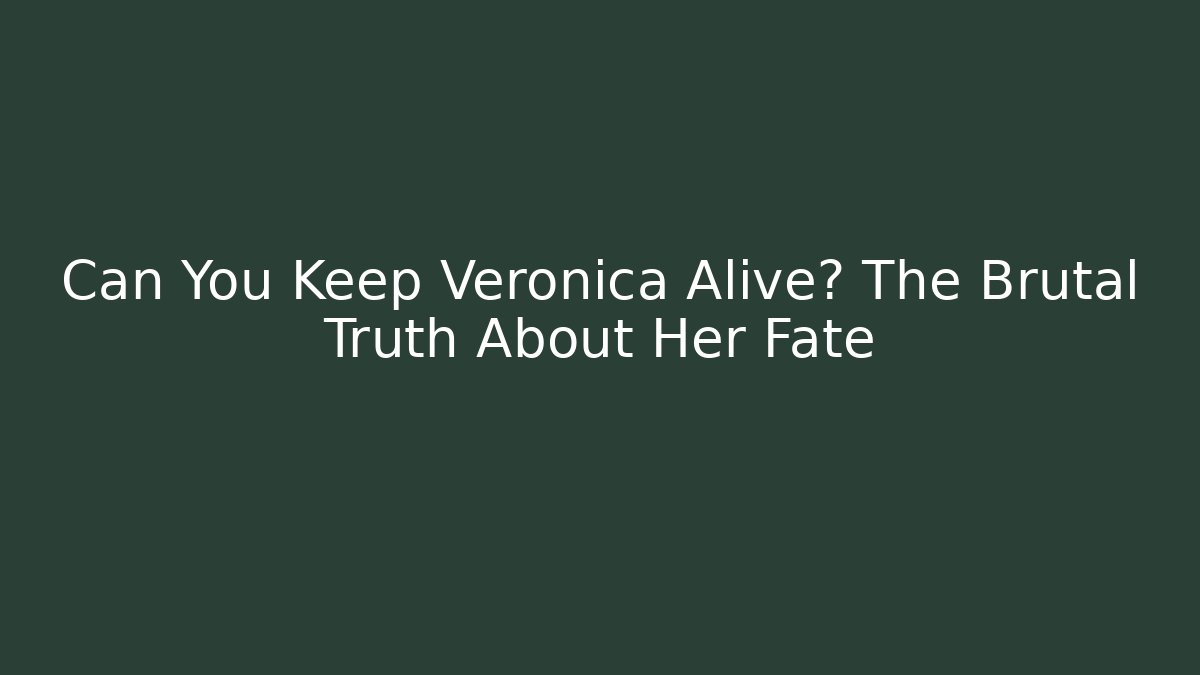 Can You Keep Veronica Alive? The Brutal Truth About Her Fate
