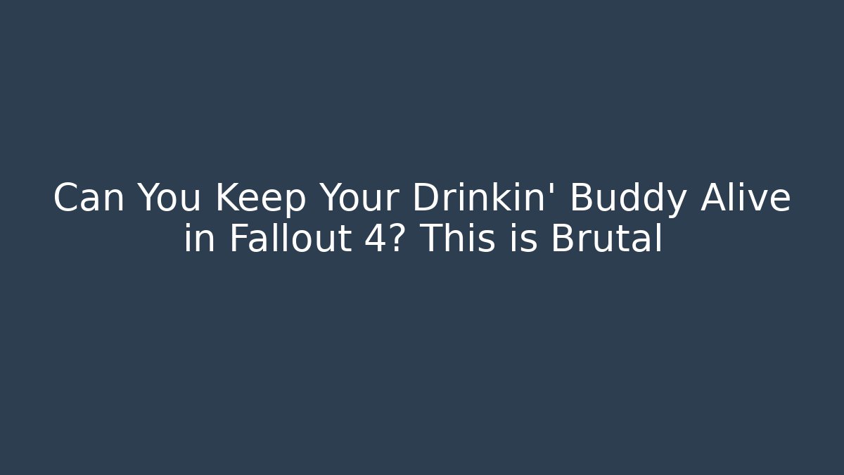 Can You Keep Your Drinkin’ Buddy Alive in Fallout 4? This is Brutal