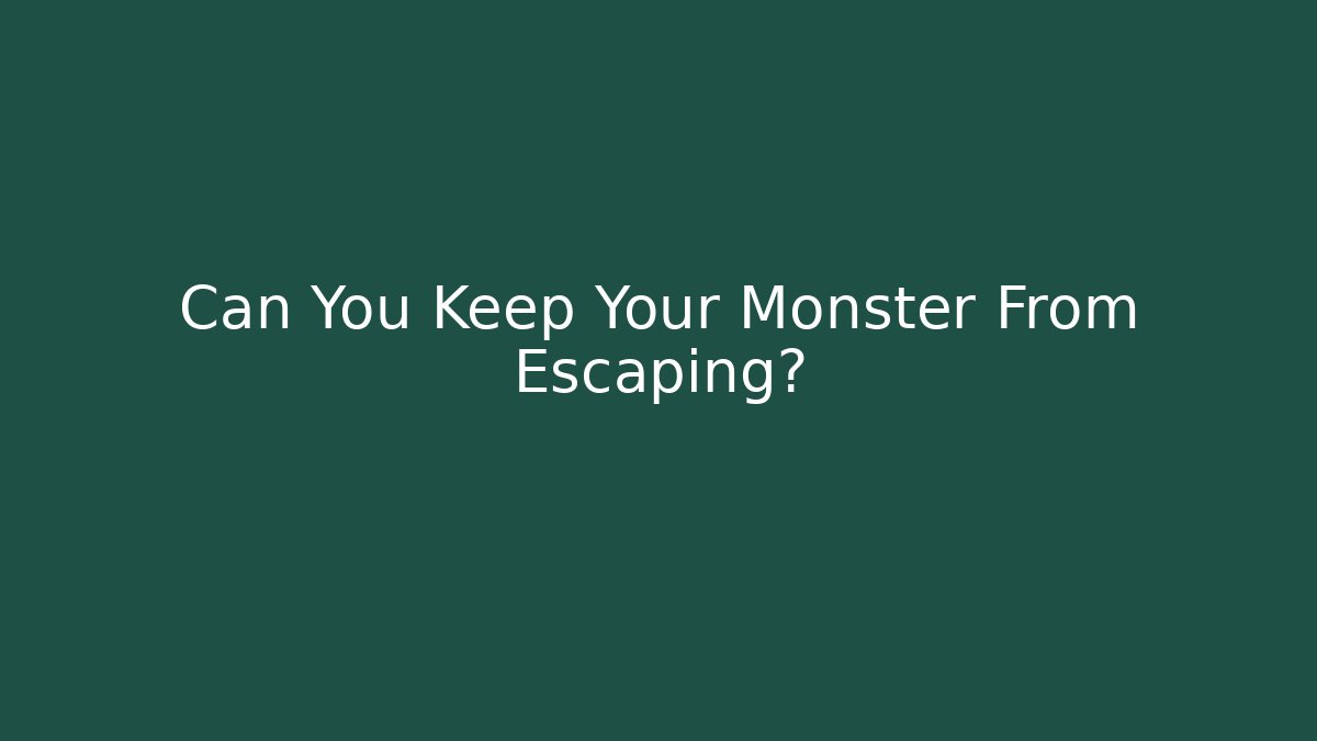 Can You Keep Your Monster From Escaping?