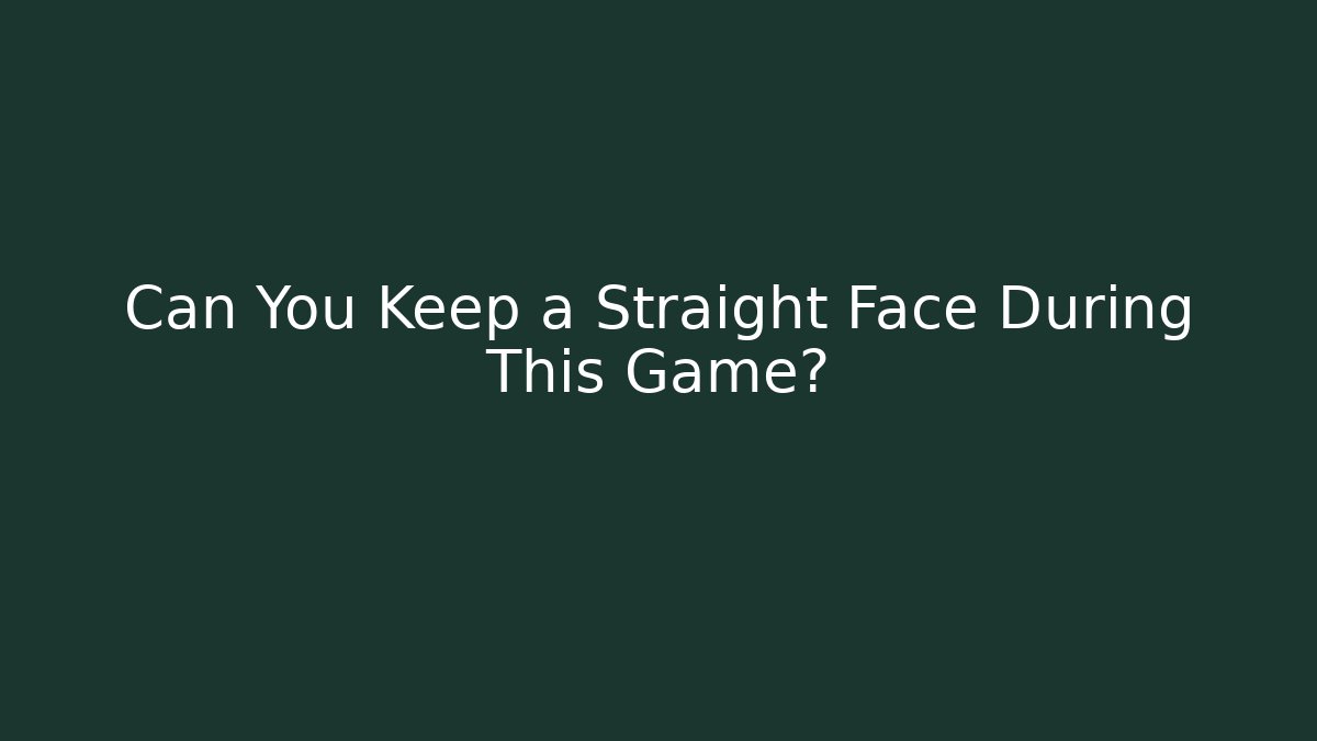 Can You Keep a Straight Face During This Game?