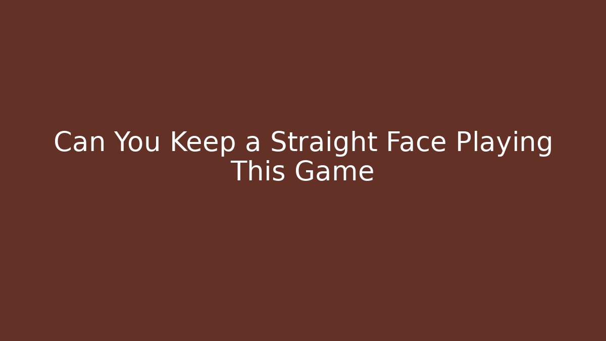 Can You Keep a Straight Face Playing This Game - Critter Realm