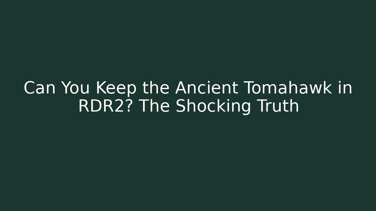 Can You Keep the Ancient Tomahawk in RDR2? The Shocking Truth - Critter Realm