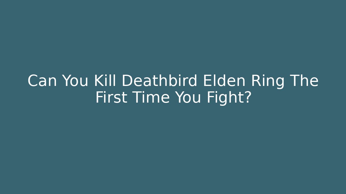 Can You Kill Deathbird Elden Ring The First Time You Fight? - Critter Realm