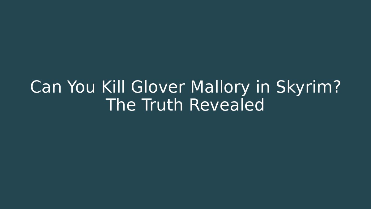 Can You Kill Glover Mallory in Skyrim? The Truth Revealed