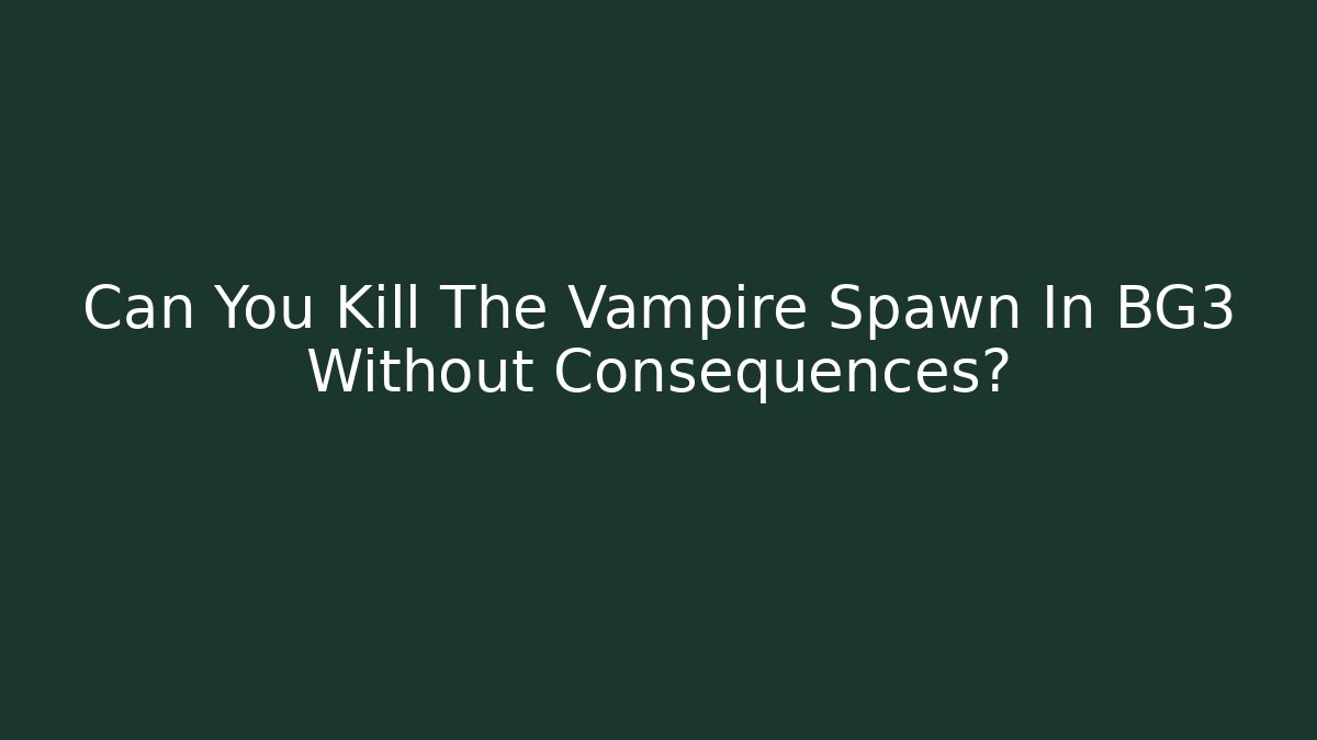 Can You Kill The Vampire Spawn In BG3 Without Consequences?
