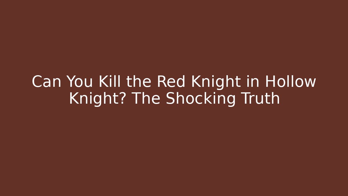 Can You Kill the Red Knight in Hollow Knight? The Shocking Truth - Critter Realm