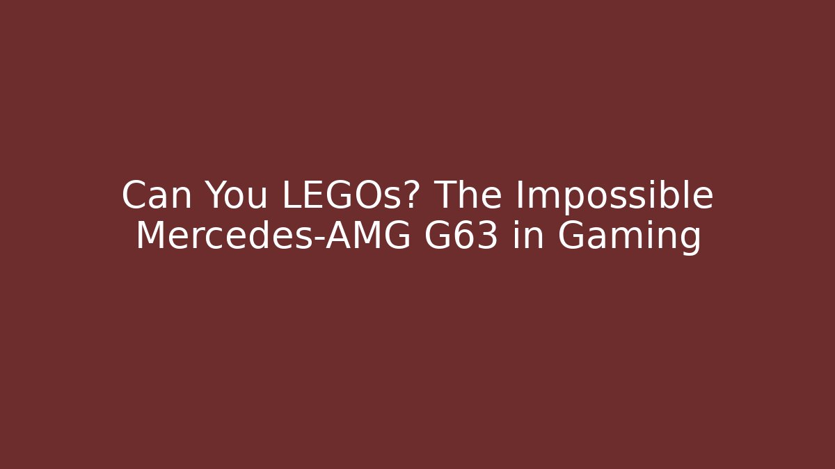 Can You LEGOs? The Impossible Mercedes-AMG G63 in Gaming