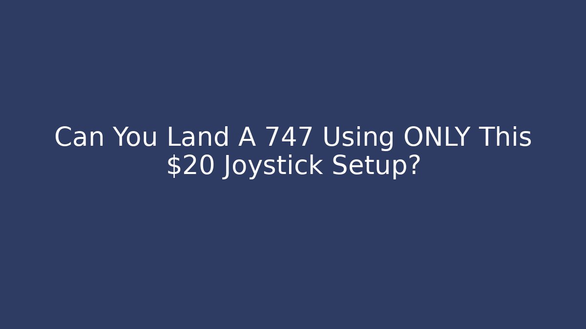 Can You Land A 747 Using ONLY This $20 Joystick Setup?