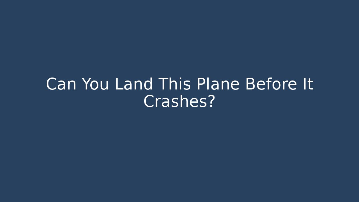 Can You Land This Plane Before It Crashes?