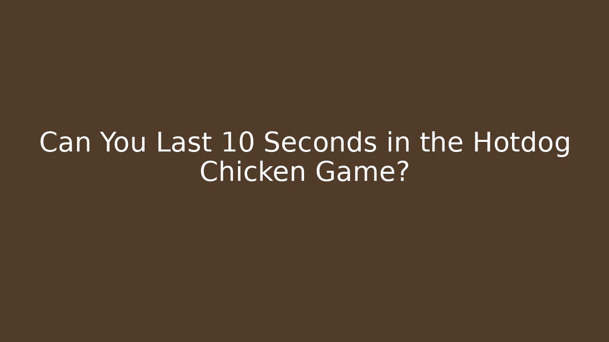 Can You Last 10 Seconds in the Hotdog Chicken Game?