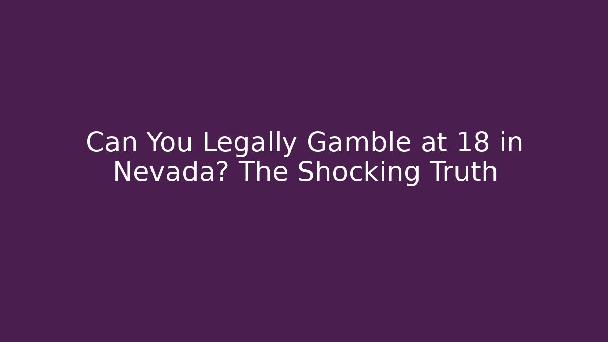 Can You Legally Gamble at 18 in Nevada? The Shocking Truth