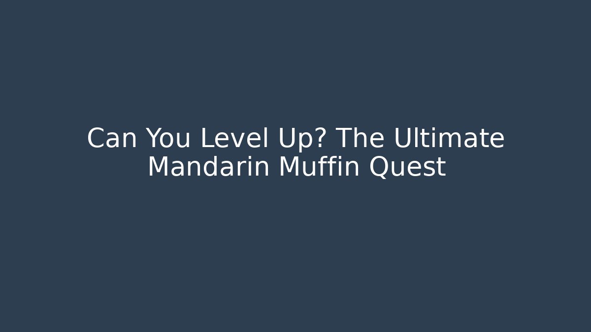 Can You Level Up? The Ultimate Mandarin Muffin Quest