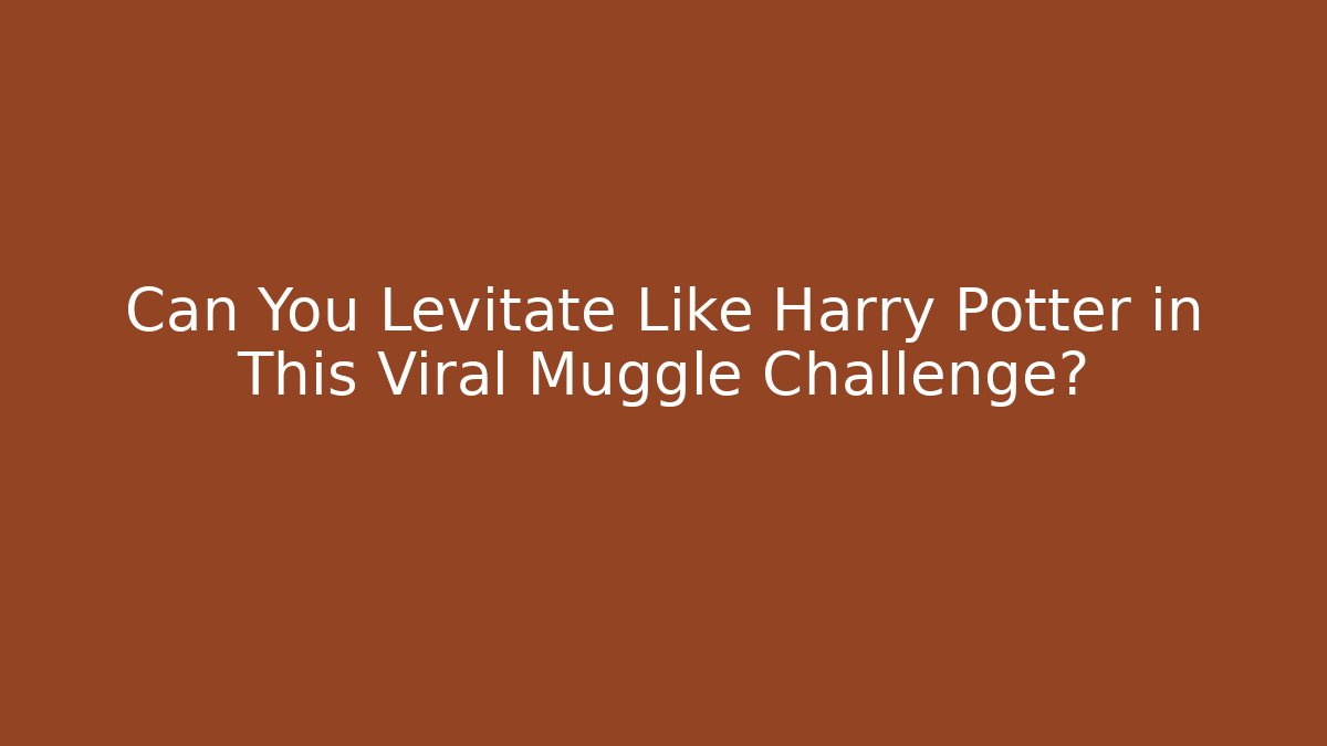 Can You Levitate Like Harry Potter in This Viral Muggle Challenge?