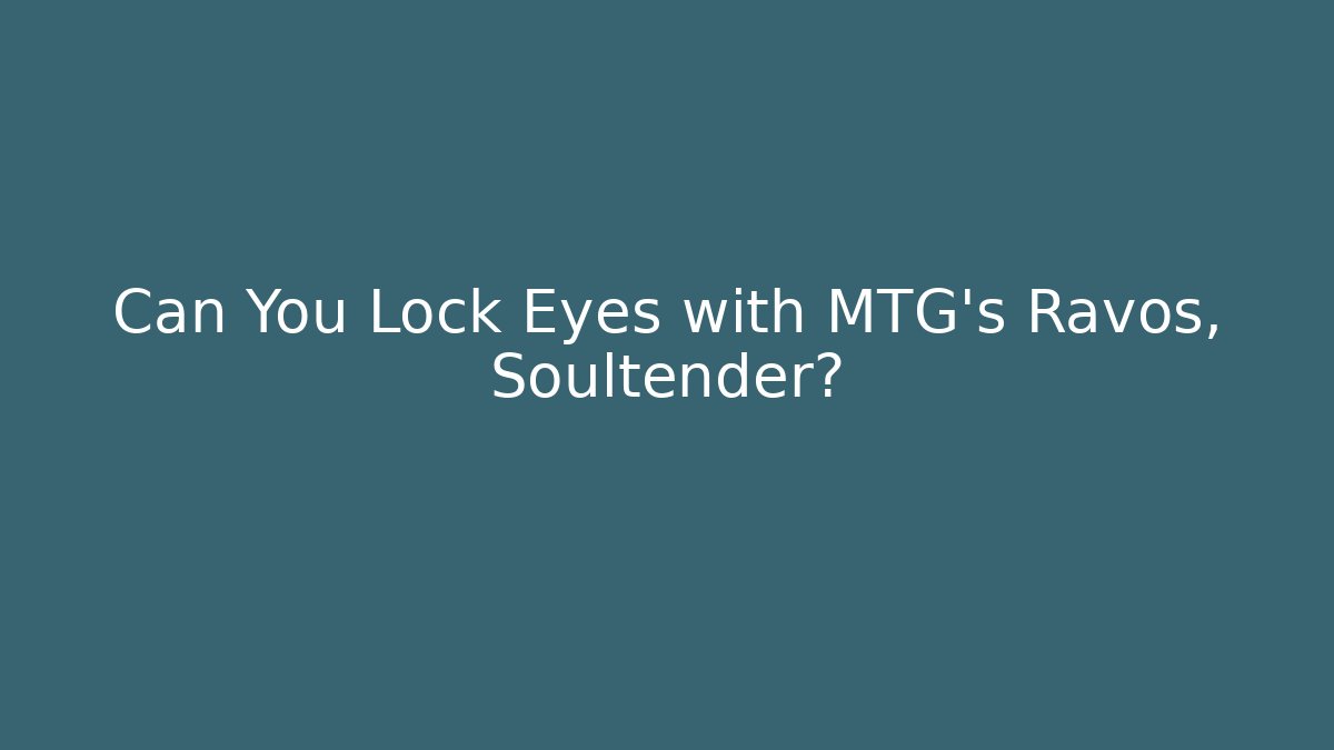 Can You Lock Eyes with MTG's Ravos, Soultender?