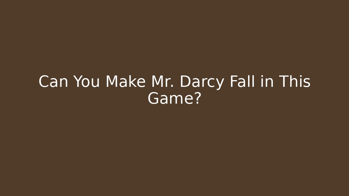Can You Make Mr. Darcy Fall in This Game?