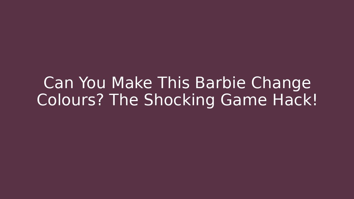 Can You Make This Barbie Change Colours? The Shocking Game Hack!