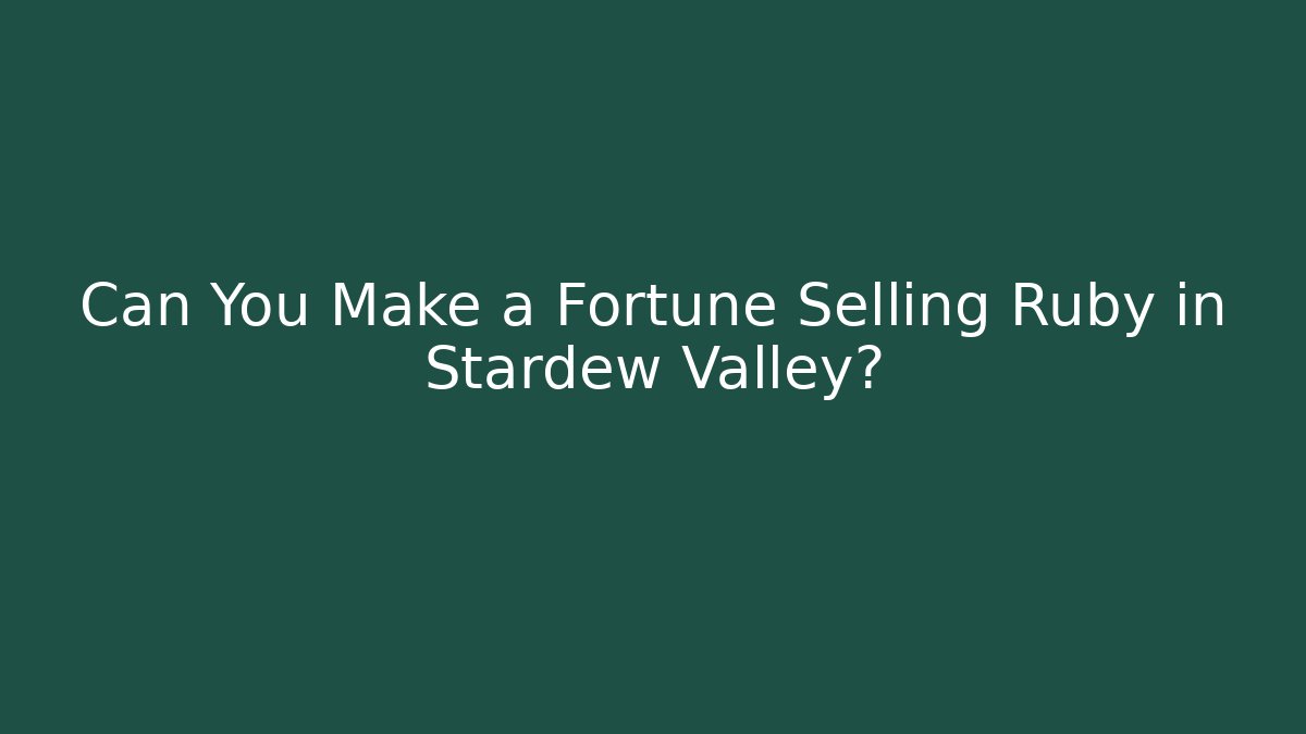 Can You Make a Fortune Selling Ruby in Stardew Valley?