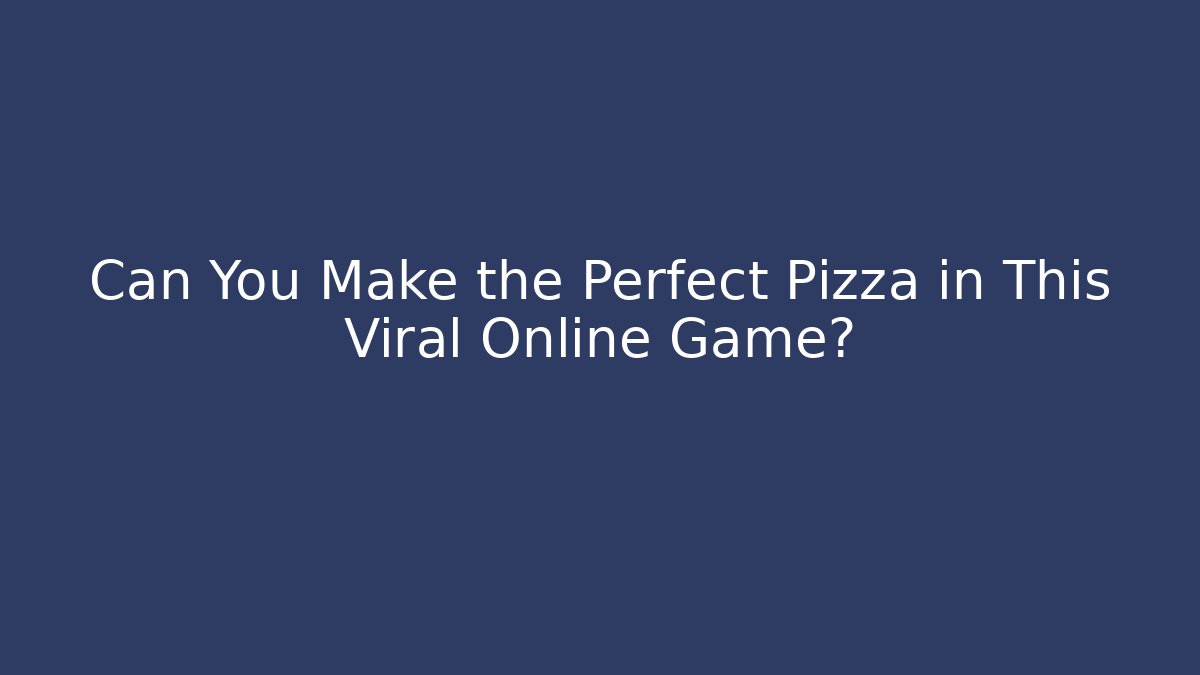 Can You Make the Perfect Pizza in This Viral Online Game?
