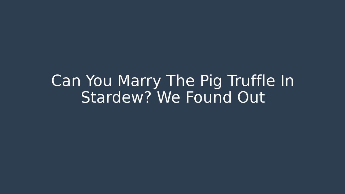Can You Marry The Pig Truffle In Stardew? We Found Out