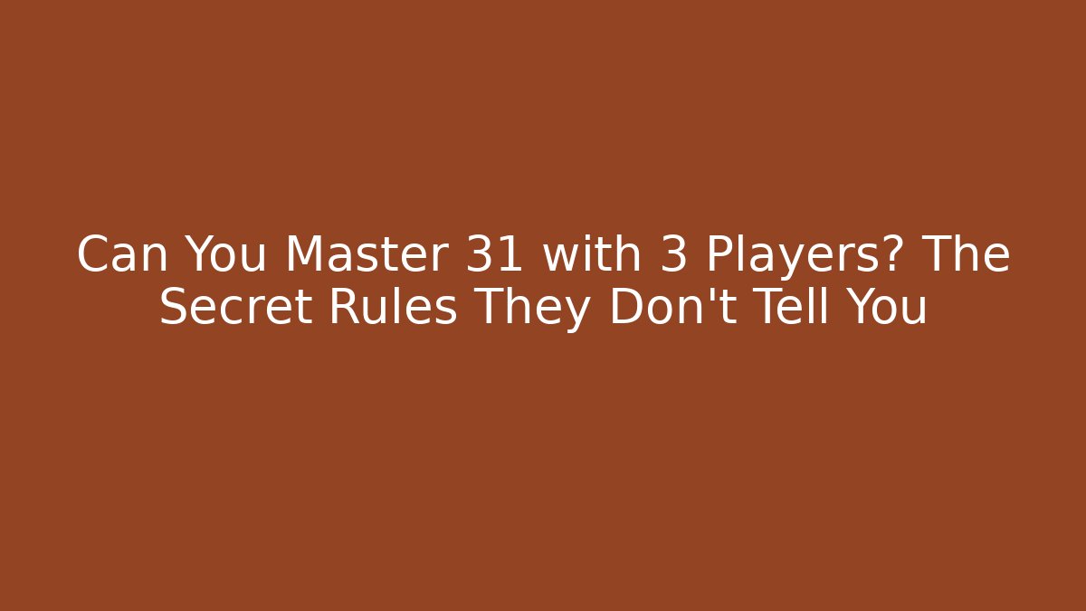 Can You Master 31 with 3 Players? The Secret Rules They Don't Tell You