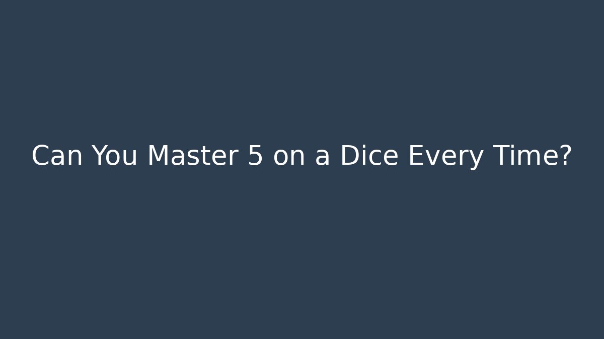 Can You Master 5 on a Dice Every Time? - Critter Realm