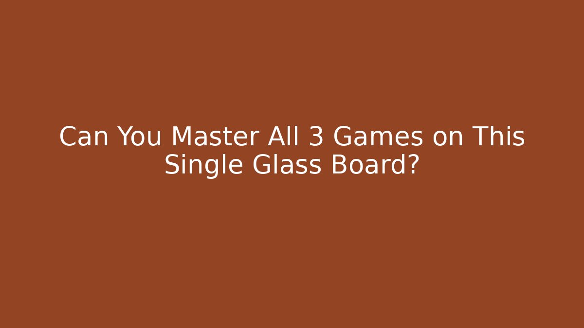 Can You Master All 3 Games on This Single Glass Board?