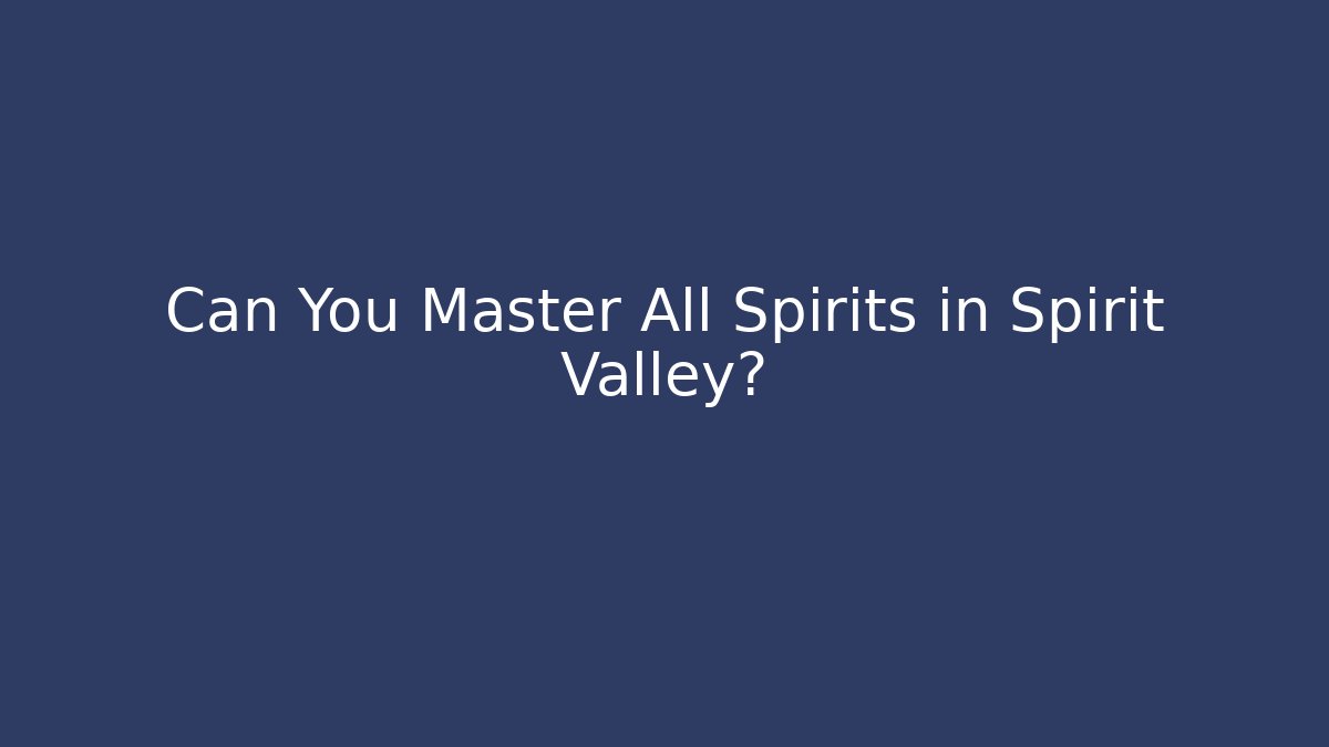 Can You Master All Spirits in Spirit Valley? - Critter Realm