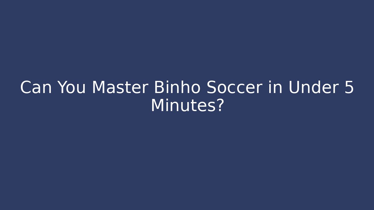 Can You Master Binho Soccer in Under 5 Minutes?