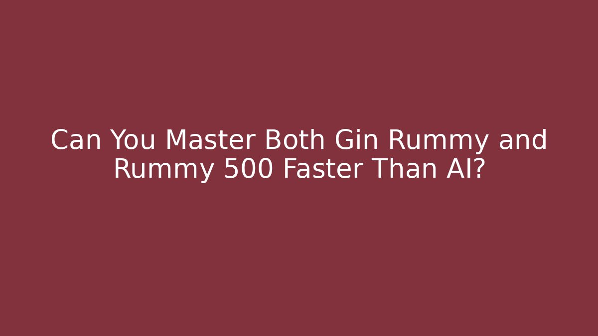 Can You Master Both Gin Rummy and Rummy 500 Faster Than AI? - Critter Realm